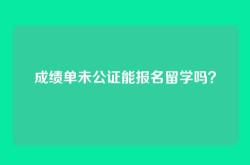 成绩单未公证能报名留学吗？