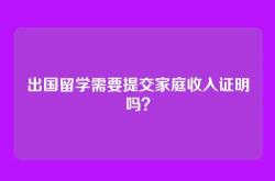 出国留学需要提交家庭收入证明吗？