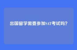 出国留学需要参加SAT考试吗？