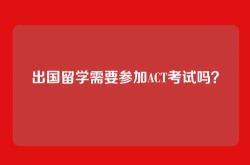 出国留学需要参加ACT考试吗？