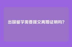 出国留学需要提交离婚证明吗？