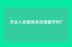 无业人员能报名出国留学吗？