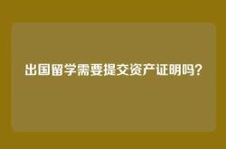 出国留学需要提交资产证明吗？