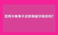 信用卡账单不足影响留学报名吗？