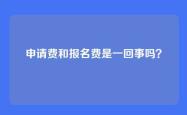 申请费和报名费是一回事吗？