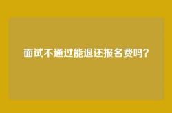 面试不通过能退还报名费吗？