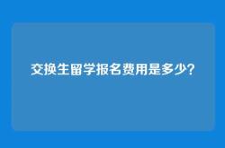交换生留学报名费用是多少？