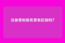 注册费和报名费有区别吗？