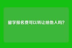 留学报名费可以转让给他人吗？