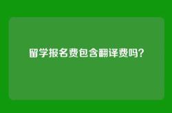 留学报名费包含翻译费吗？