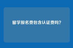 留学报名费包含认证费吗？