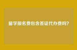 留学报名费包含签证代办费吗？