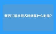 新西兰留学报名时间是什么时候？