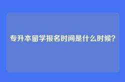 专升本留学报名时间是什么时候？