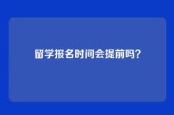 留学报名时间会提前吗？