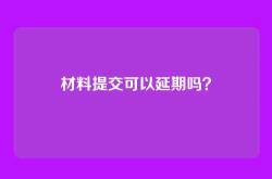 材料提交可以延期吗？
