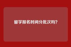 留学报名时间分批次吗？