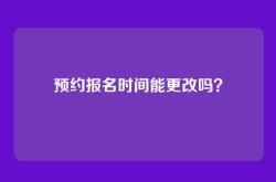 预约报名时间能更改吗？