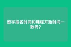 留学报名时间和课程开始时间一致吗？