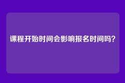 课程开始时间会影响报名时间吗？