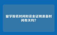 留学报名时间和资金证明准备时间有关吗？