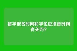 留学报名时间和学位证准备时间有关吗？