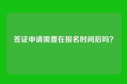 签证申请需要在报名时间后吗？