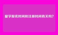 留学报名时间和注册时间有关吗？