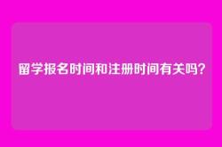 留学报名时间和注册时间有关吗？