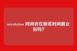 orientation 时间会在报名时间截止后吗？