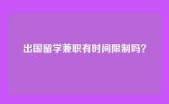 出国留学兼职有时间限制吗？