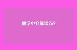 留学中介靠谱吗？