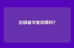 出国留学能结婚吗？