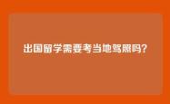 出国留学需要考当地驾照吗？