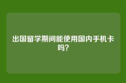 出国留学期间能使用国内手机卡吗？