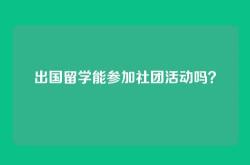 出国留学能参加社团活动吗？