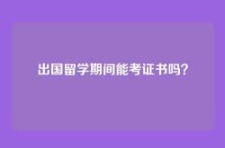 出国留学期间能考证书吗？