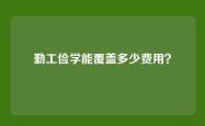 勤工俭学能覆盖多少费用？