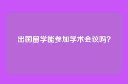 出国留学能参加学术会议吗？