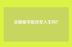 出国留学能改变人生吗？