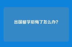出国留学后悔了怎么办？