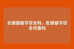 去德国留学安全吗，赴德留学安全可靠吗