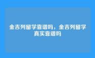 金吉列留学靠谱吗，金吉列留学真实靠谱吗