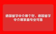 德国留学中介哪个好，德国留学中介哪家最专业可靠