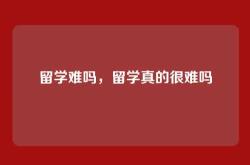 留学难吗，留学真的很难吗