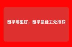 留学哪里好，留学最佳去处推荐