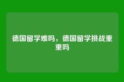 德国留学难吗，德国留学挑战重重吗