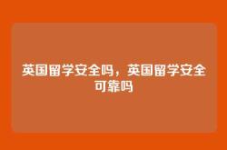 英国留学安全吗，英国留学安全可靠吗