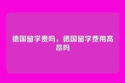 德国留学贵吗，德国留学费用高昂吗
