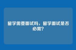 留学需要面试吗，留学面试是否必需？